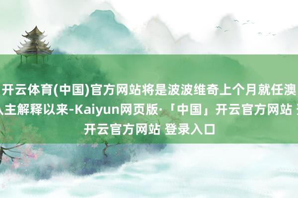 开云体育(中国)官方网站将是波波维奇上个月就任澳大利亚队主解释以来-Kaiyun网页版·「中国」开云官方网站 登录入口