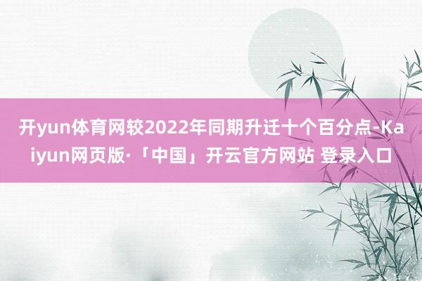 开yun体育网较2022年同期升迁十个百分点-Kaiyun网页版·「中国」开云官方网站 登录入口